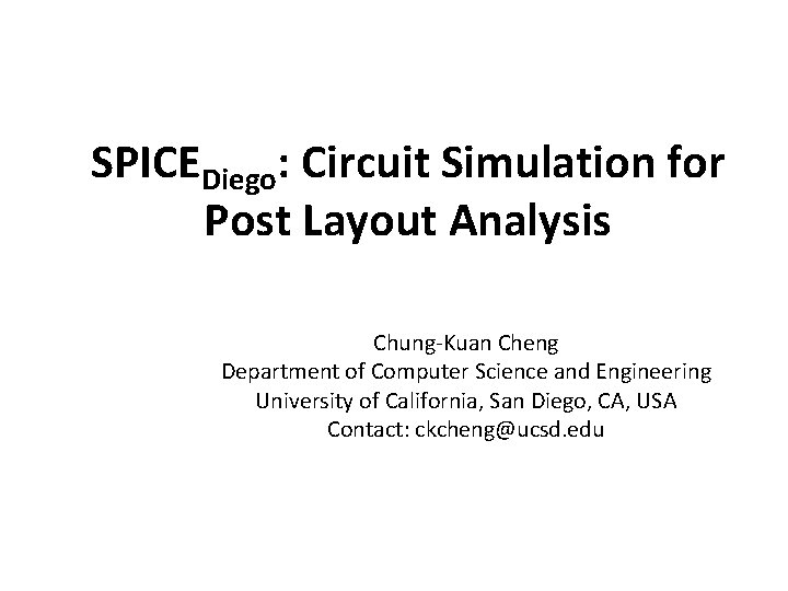 SPICEDiego: Circuit Simulation for Post Layout Analysis Chung-Kuan Cheng Department of Computer Science and