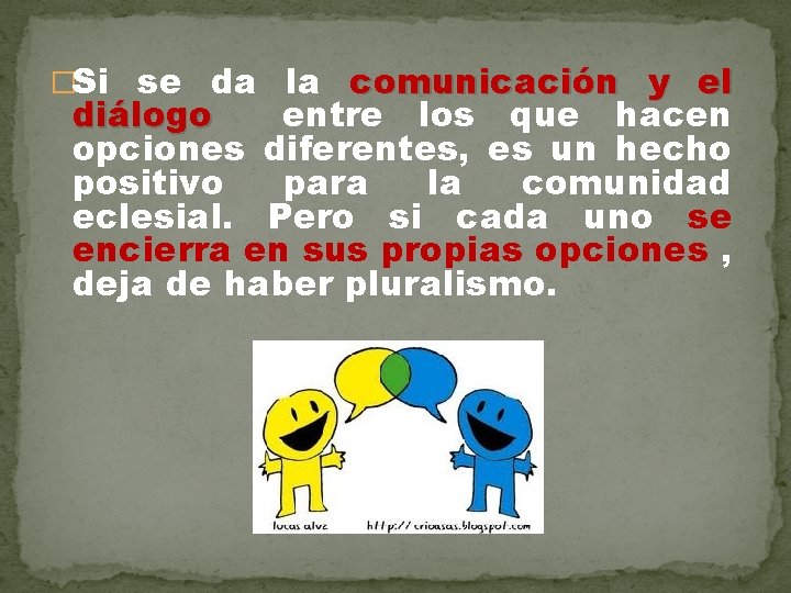 �Si se da la comunicación y el diálogo entre los que hacen opciones diferentes,