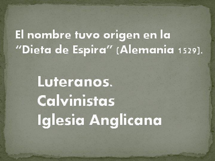 El nombre tuvo origen en la “Dieta de Espira” (Alemania 1529). Luteranos. Calvinistas Iglesia