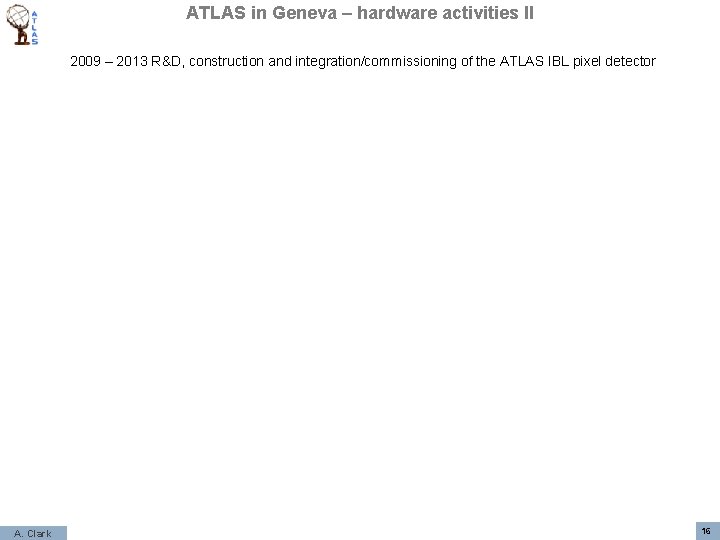 ATLAS in Geneva – hardware activities II 2009 – 2013 R&D, construction and integration/commissioning