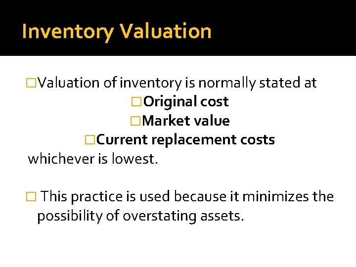 Inventory Valuation �Valuation of inventory is normally stated at �Original cost �Market value �Current