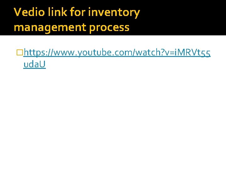 Vedio link for inventory management process �https: //www. youtube. com/watch? v=i. MRVt 55 uda.