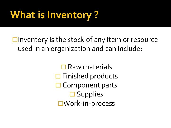 What is Inventory ? �Inventory is the stock of any item or resource used