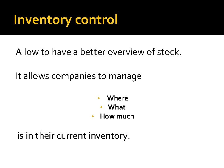 Inventory control Allow to have a better overview of stock. It allows companies to