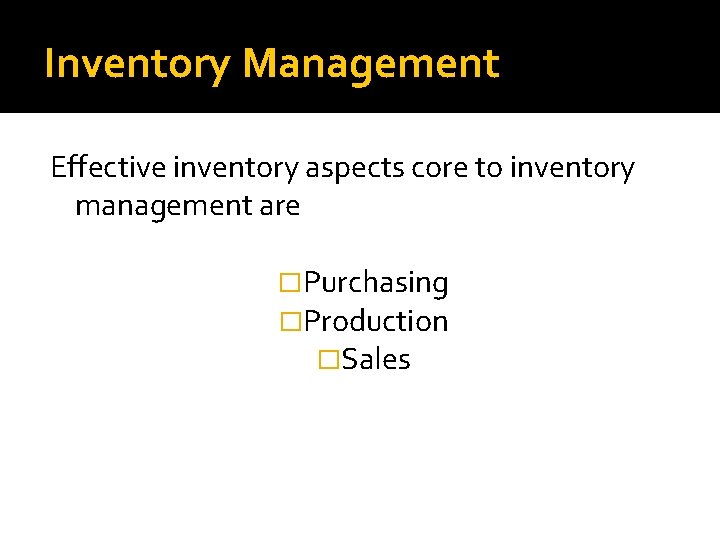 Inventory Management Effective inventory aspects core to inventory management are �Purchasing �Production �Sales 