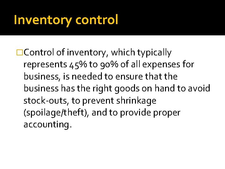 Inventory control �Control of inventory, which typically represents 45% to 90% of all expenses