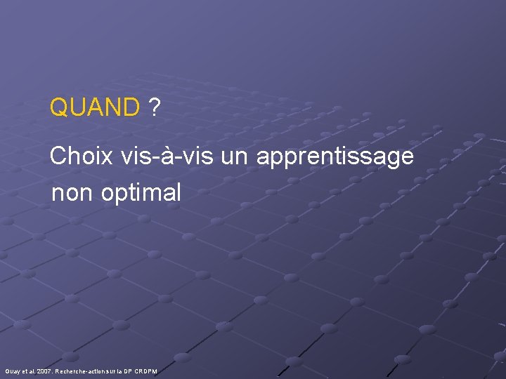 QUAND ? Choix vis-à-vis un apprentissage non optimal Guay et al. 2007. Recherche-action sur