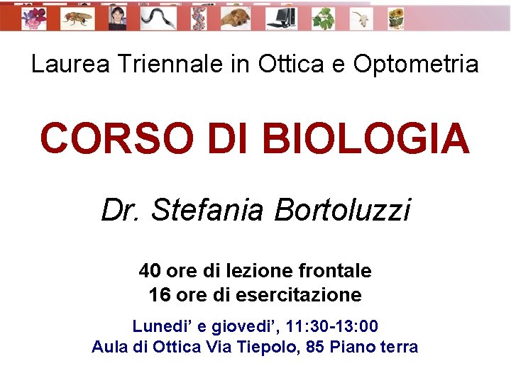  • Laurea Triennale in Ottica e Optometria CORSO DI BIOLOGIA Dr. Stefania Bortoluzzi