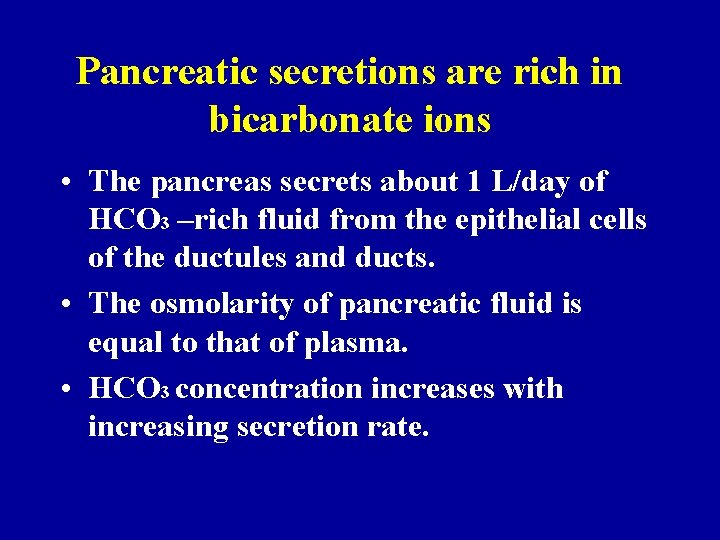 Pancreatic secretions are rich in bicarbonate ions • The pancreas secrets about 1 L/day