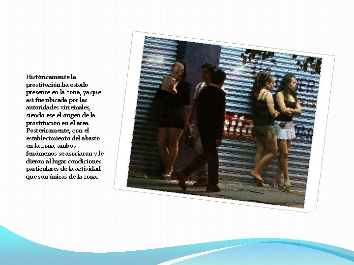 Históricamente la prostitución ha estado presente en la zona, ya que así fue ubicada
