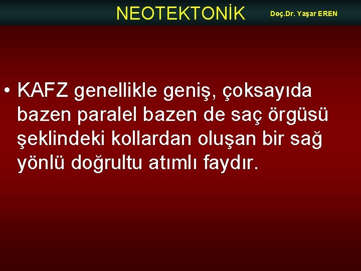 NEOTEKTONİK Doç. Dr. Yaşar EREN • KAFZ genellikle geniş, çoksayıda bazen paralel bazen de