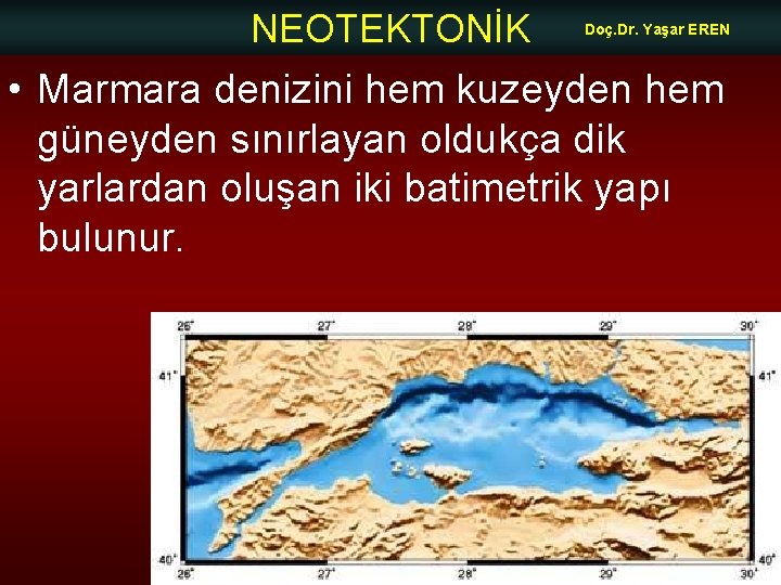 NEOTEKTONİK Doç. Dr. Yaşar EREN • Marmara denizini hem kuzeyden hem güneyden sınırlayan oldukça