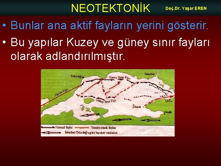 NEOTEKTONİK Doç. Dr. Yaşar EREN • Bunlar ana aktif fayların yerini gösterir. • Bu