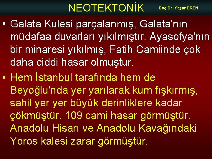 NEOTEKTONİK Doç. Dr. Yaşar EREN • Galata Kulesi parçalanmış, Galata'nın müdafaa duvarları yıkılmıştır. Ayasofya'nın