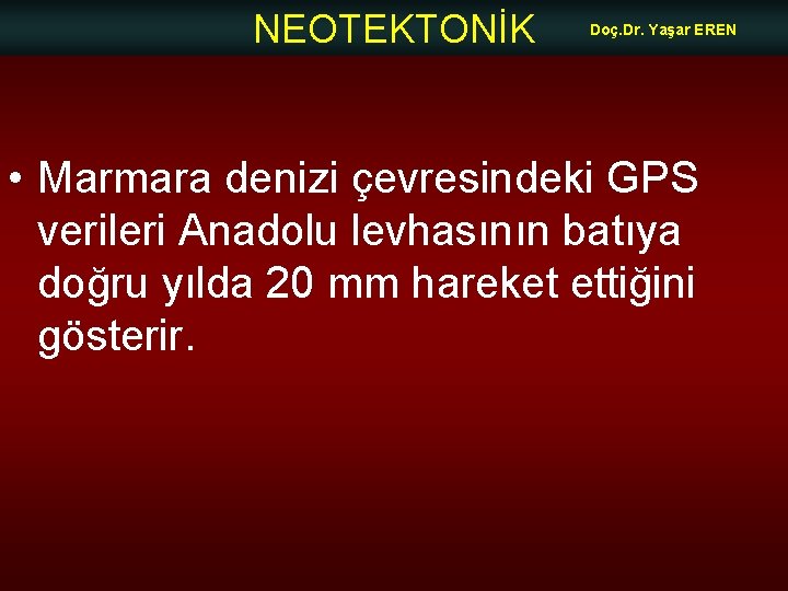 NEOTEKTONİK Doç. Dr. Yaşar EREN • Marmara denizi çevresindeki GPS verileri Anadolu levhasının batıya