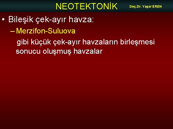 NEOTEKTONİK Doç. Dr. Yaşar EREN • Bileşik çek-ayır havza: – Merzifon-Suluova gibi küçük çek-ayır