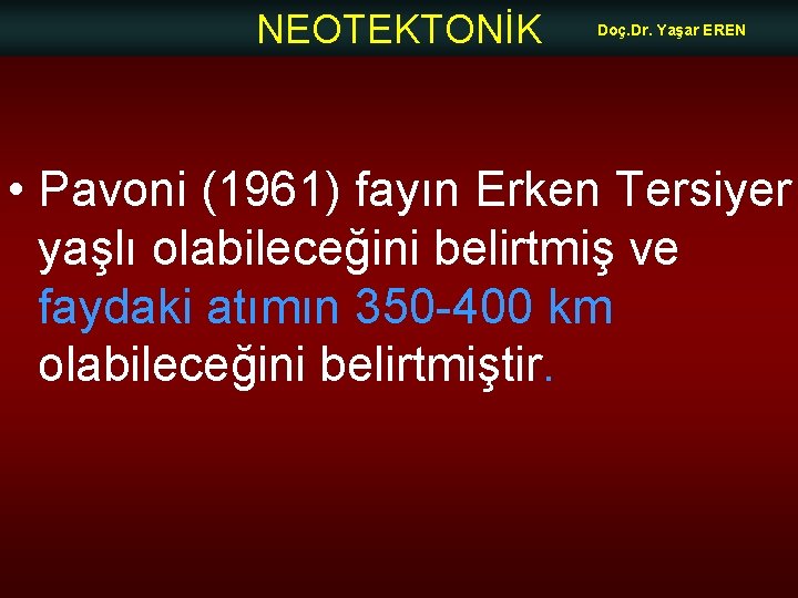 NEOTEKTONİK Doç. Dr. Yaşar EREN • Pavoni (1961) fayın Erken Tersiyer yaşlı olabileceğini belirtmiş