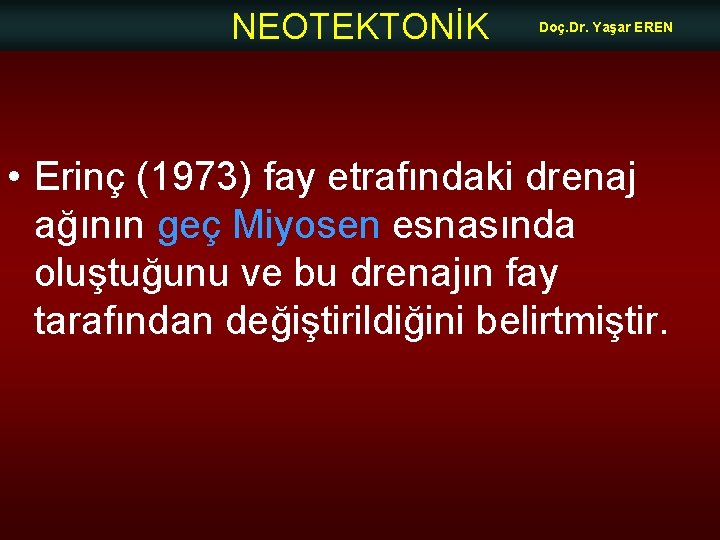 NEOTEKTONİK Doç. Dr. Yaşar EREN • Erinç (1973) fay etrafındaki drenaj ağının geç Miyosen