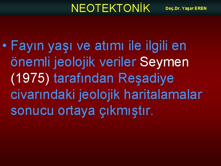 NEOTEKTONİK Doç. Dr. Yaşar EREN • Fayın yaşı ve atımı ile ilgili en önemli