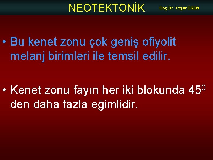 NEOTEKTONİK Doç. Dr. Yaşar EREN • Bu kenet zonu çok geniş ofiyolit melanj birimleri