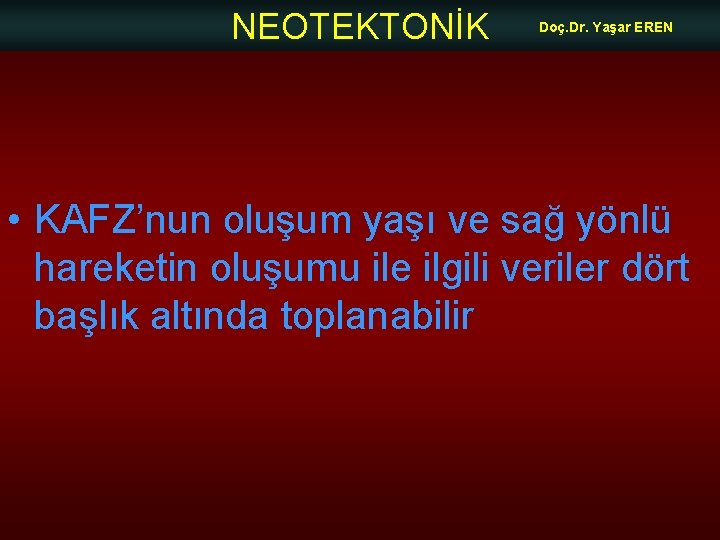 NEOTEKTONİK Doç. Dr. Yaşar EREN • KAFZ’nun oluşum yaşı ve sağ yönlü hareketin oluşumu