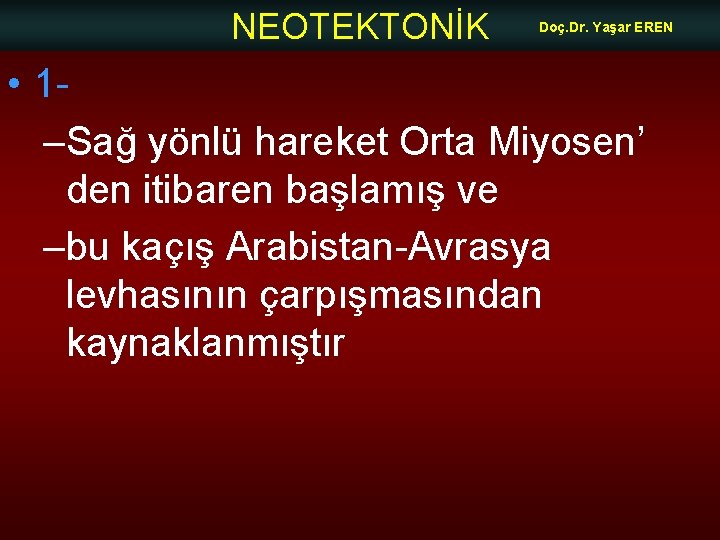 NEOTEKTONİK Doç. Dr. Yaşar EREN • 1–Sağ yönlü hareket Orta Miyosen’ den itibaren başlamış