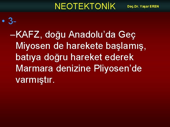 NEOTEKTONİK Doç. Dr. Yaşar EREN • 3–KAFZ, doğu Anadolu’da Geç Miyosen de harekete başlamış,