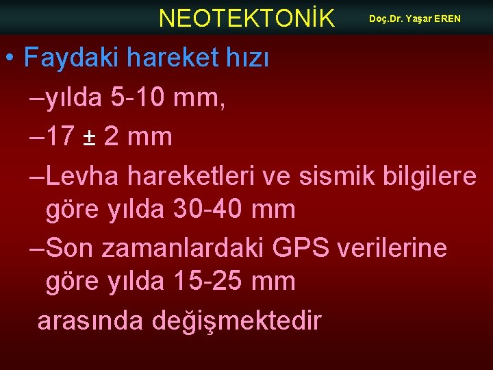 NEOTEKTONİK Doç. Dr. Yaşar EREN • Faydaki hareket hızı –yılda 5 -10 mm, –