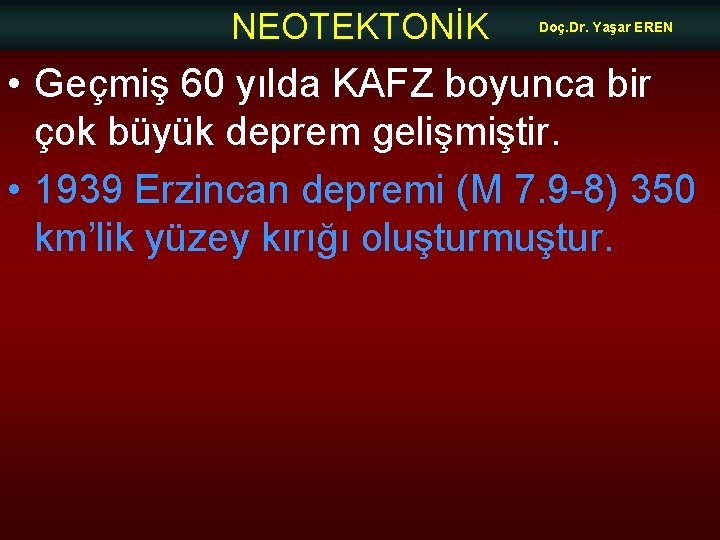 NEOTEKTONİK Doç. Dr. Yaşar EREN • Geçmiş 60 yılda KAFZ boyunca bir çok büyük