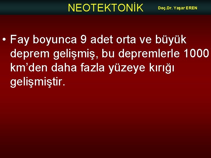 NEOTEKTONİK Doç. Dr. Yaşar EREN • Fay boyunca 9 adet orta ve büyük deprem