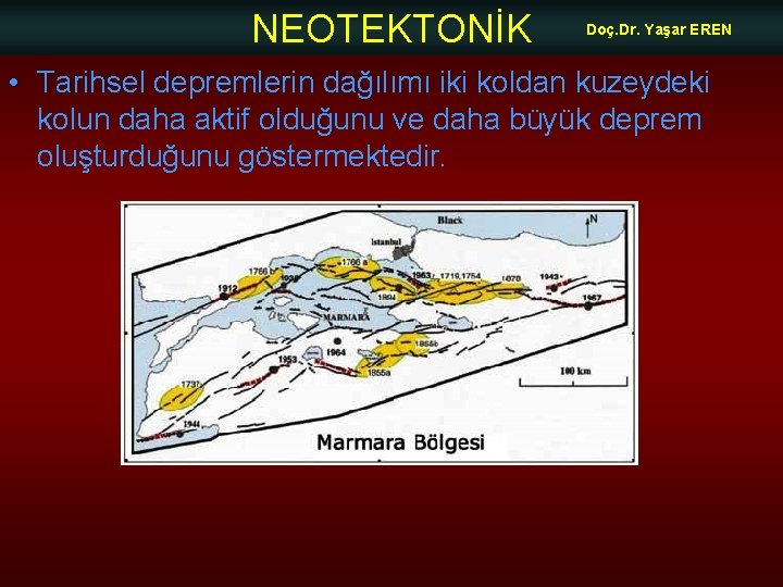 NEOTEKTONİK Doç. Dr. Yaşar EREN • Tarihsel depremlerin dağılımı iki koldan kuzeydeki kolun daha