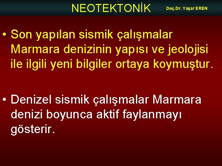 NEOTEKTONİK Doç. Dr. Yaşar EREN • Son yapılan sismik çalışmalar Marmara denizinin yapısı ve