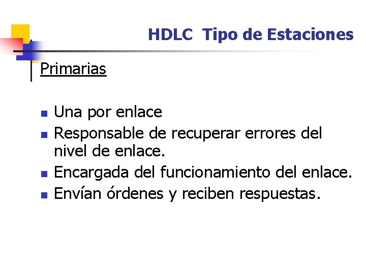 HDLC Tipo de Estaciones Primarias n n Una por enlace Responsable de recuperar errores