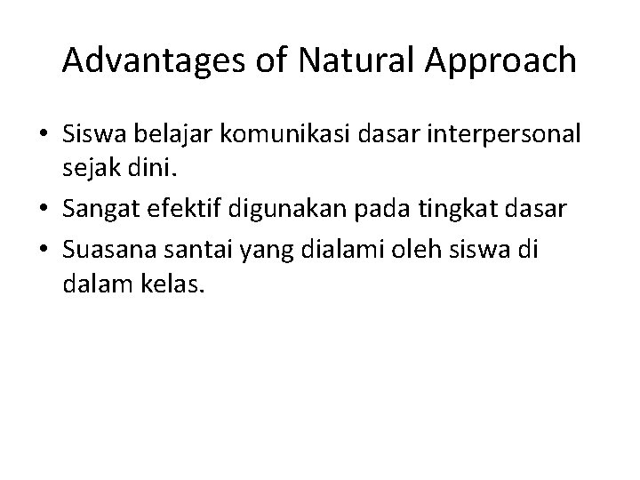 Advantages of Natural Approach • Siswa belajar komunikasi dasar interpersonal sejak dini. • Sangat