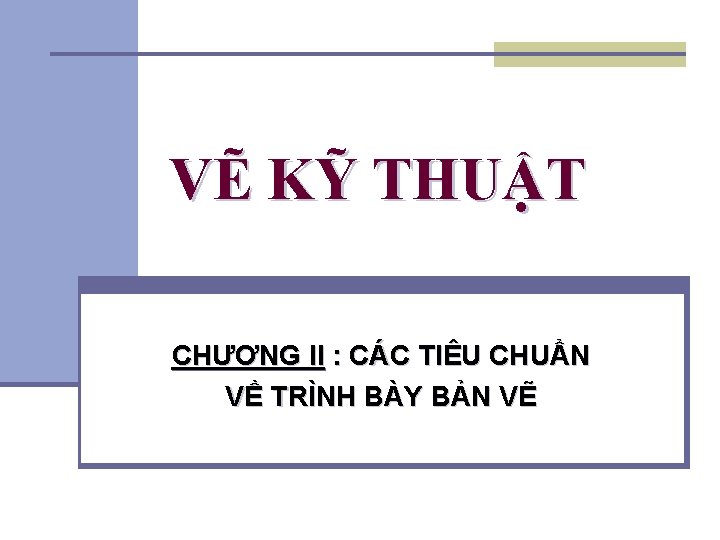 VẼ KỸ THUẬT CHƯƠNG II : CÁC TIÊU CHUẨN VỀ TRÌNH BÀY BẢN VẼ