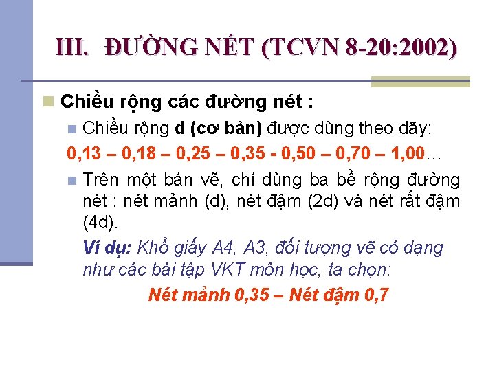 III. ĐƯỜNG NÉT (TCVN 8 -20: 2002) n Chiều rộng các đường nét :