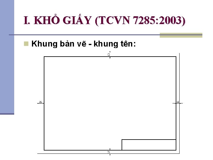I. KHỔ GIẤY (TCVN 7285: 2003) n Khung bản vẽ - khung tên: 