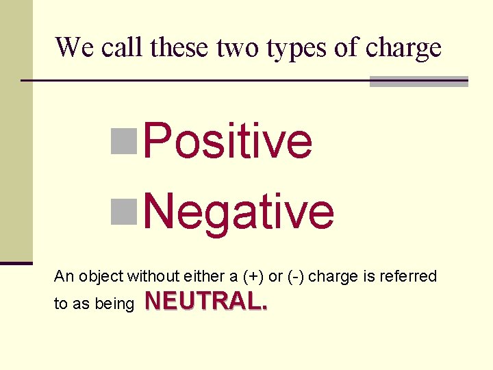 We call these two types of charge n. Positive n. Negative An object without