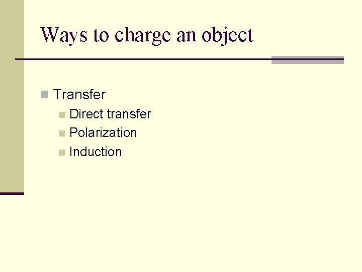 Ways to charge an object n Transfer n Direct transfer n Polarization n Induction