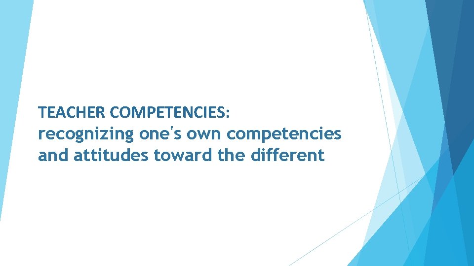 TEACHER COMPETENCIES: recognizing one's own competencies and attitudes toward the different 