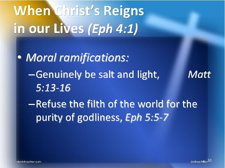 When Christ’s Reigns in our Lives (Eph 4: 1) • Moral ramifications: – Genuinely