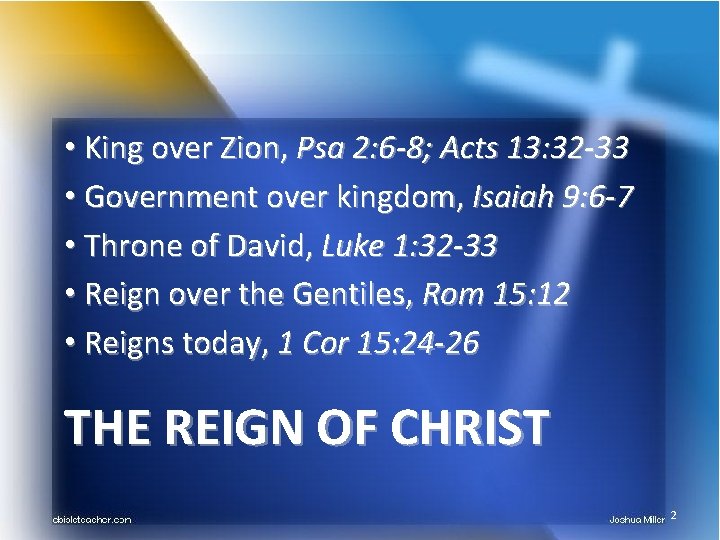  • King over Zion, Psa 2: 6 -8; Acts 13: 32 -33 •