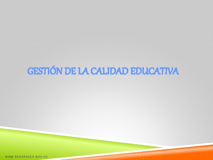 GESTIÓN DE LA CALIDAD EDUCATIVA WWW. SEDARAUCA. GOV. CO 