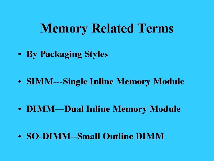 Memory Related Terms • By Packaging Styles • SIMM---Single Inline Memory Module • DIMM---Dual
