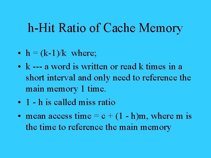 h-Hit Ratio of Cache Memory • h = (k-1)/k where; • k --- a