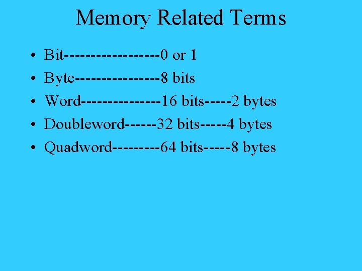Memory Related Terms • • • Bit---------0 or 1 Byte--------8 bits Word--------16 bits-----2 bytes
