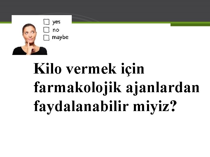 Kilo vermek için farmakolojik ajanlardan faydalanabilir miyiz? 