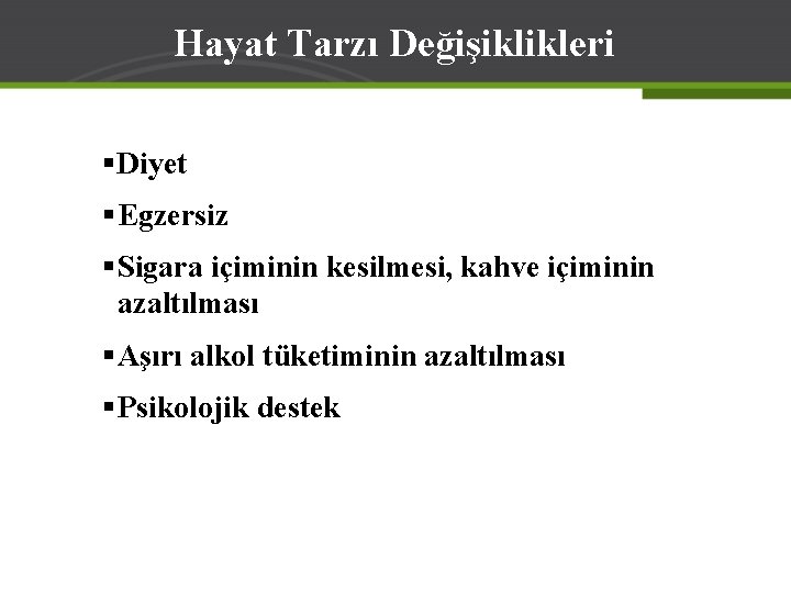 Hayat Tarzı Değişiklikleri § Diyet § Egzersiz § Sigara içiminin kesilmesi, kahve içiminin azaltılması