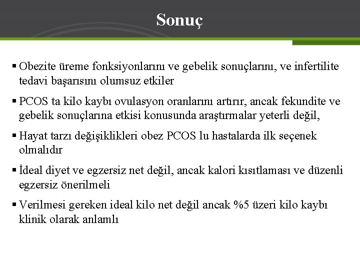 Sonuç § Obezite üreme fonksiyonlarını ve gebelik sonuçlarını, ve infertilite tedavi başarısını olumsuz etkiler