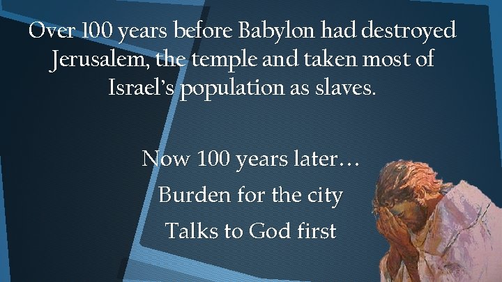 Over 100 years before Babylon had destroyed Jerusalem, the temple and taken most of